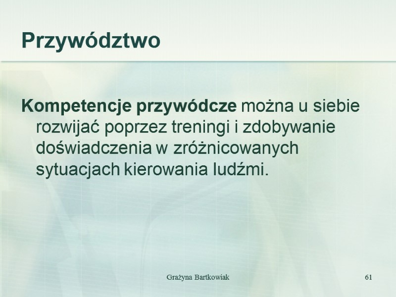 Przywództwo  Kompetencje przywódcze można u siebie rozwijać poprzez treningi i zdobywanie doświadczenia w